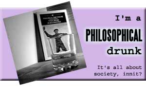 I'm a Philosophical Drunk - It's all about society, innit?