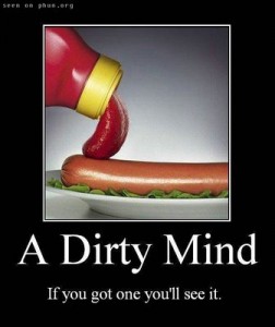 A Dirty Mind - If you've got one you'll see it.